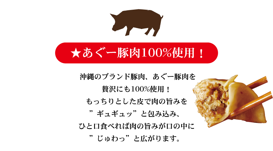 あふれる肉汁と、もちっとした皮で、沖縄が誇るブランド豚「あぐー豚肉100％」を包み込んだ贅沢な餃子！！