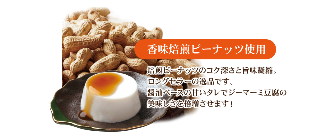 焙煎ピーナッツのコク深さと旨味凝縮。ロングセラーの逸品です。醤油ベースの甘いタレでジーマーミ豆腐の美味しさを倍増させます！